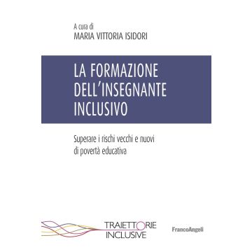 La formazione dell'insegnante inclusivo. Superare i rischi vecchi e nuovi di povertà educativa