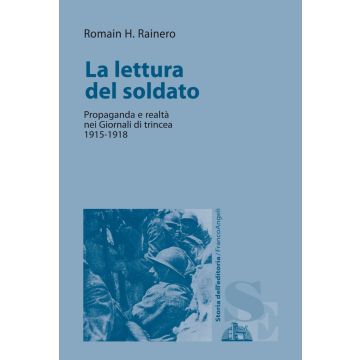 La lettura del soldato. Propaganda e realtà nei «Giornali di trincea» 1915-1918