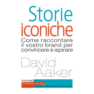 Storie iconiche. Come raccontare il vostro brand per convincere e ispirare