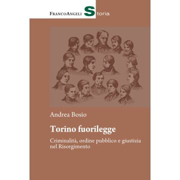 Torino fuorilegge. Criminalità, ordine pubblico e giustizia nel Risorgimento