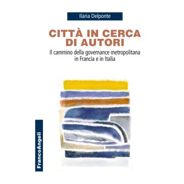 Città in cerca di autori. Il cammino della governance metropolitana in Francia e in Italia