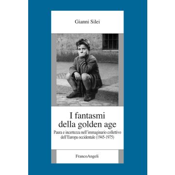 I fantasmi della Golden Age. Paura e incertezza nell'immaginario collettivo dell'Europa occidentale (1945-1975)