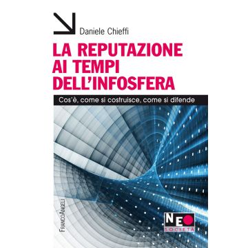 La reputazione ai tempi dell'infosfera. Cos'è, come si costruisce, come si difende