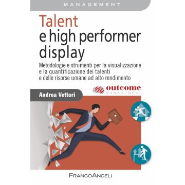 Talent e high performer display. Metodologie e strumenti per la visualizzazione e la quantificazione dei talenti e delle risorse umane ad alto rendimento
