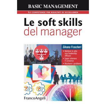 Le soft skills del manager. Mettere in atto una leadership efficace. Saper ottenere il consenso. Risolvere i problemi