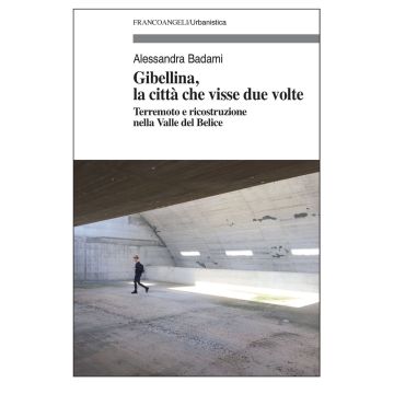 Gibellina, la città che visse due volte. Terremoto e ricostruzione nella Valle del Belice