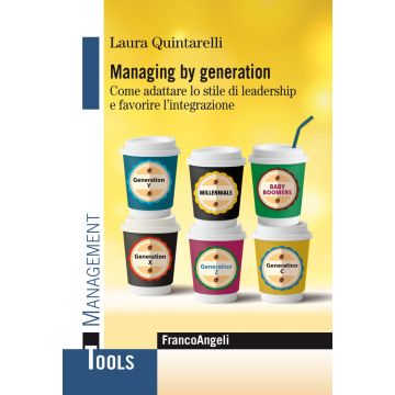 Managing by generation. Come adattare lo stile di leadership e favorire l'integrazione