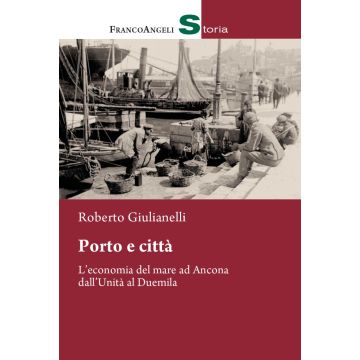 Porto e città. L'economia del mare ad Ancona dall'Unità al Duemila