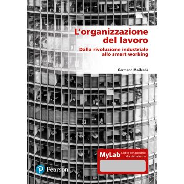 L'organizzazione del lavoro. Dalla rivoluzione industriale allo smart working. Ediz. MyLab. Con espansione online
