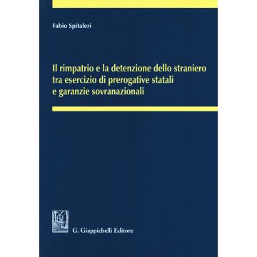 Il rimpatrio e la detenzione dello straniero tra esercizio di prerogative statali e garanzie sovranazionali