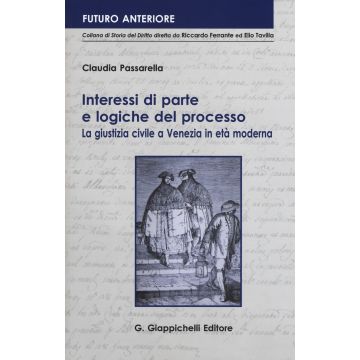 Interessi di parte e logiche del processo. La giustizia civile a Venezia in età moderna