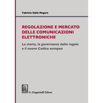 Regolazione e mercato delle comunicazioni elettroniche. La storia, la governance delle regole e il nuovo Codice europeo