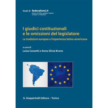 I giudici costituzionali e le omissioni del legislatore. Le tradizioni europee e l'esperienza latino-americana