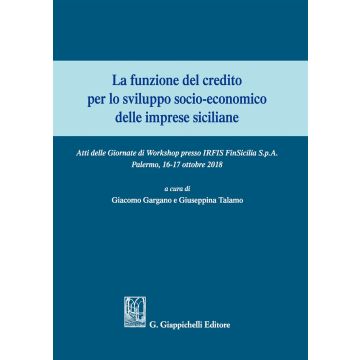 La funzione del credito per lo sviluppo socio-economico delle imprese siciliane. Atti del Convegno (Palermo 16-17 ottobre 2018)