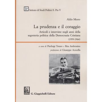 Prudenza e coraggio. Articoli e interviste negli anni della segreteria politica della Democrazia Cristiana (1959-1964)