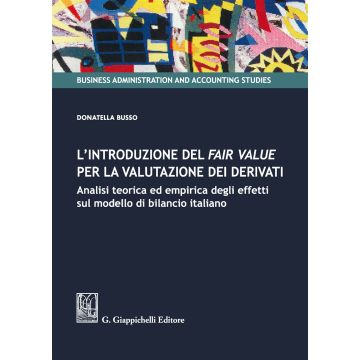 L'introduzione del fair value per la valutazione dei derivati. Analisi teorica ed empirica degli effetti sul modello di bilancio italiano