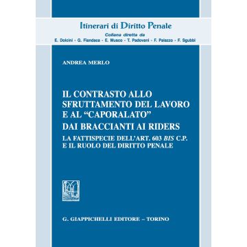 Il contrasto allo sfruttamento del lavoro e al «caporalato» dai braccianti ai rider. La fattispecie dell'art. 603 bis c.p. e il ruolo del diritto penale