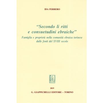 «Secondo li ritti e consuetudini ebraiche». Famiglia e proprietà nella comunità ebraica torinese dalle fonti del XVIII secolo