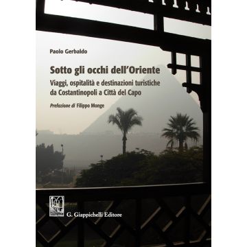 Sotto gli occhi dell'Oriente. Viaggi ospitalità e destinazioni turistiche da Costantinopoli a Città del Capo