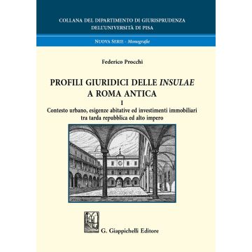 Profili giuridici delle Insulae a Roma antica. Vol. 1: Contesto urbano, esigenze abitative ed investimenti immobiliari tra tarda repubblica ed alto impero
