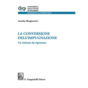 La conversione dell'impugnazione. Un istituto da ripensare