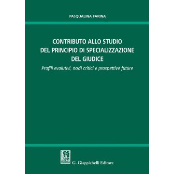 Contributo allo studio della specializzazione del giudice. Profili evolutivi, nodi critici e prospettive future