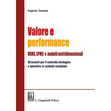Valore e performance VBMS, SPMS e modelli multidimensionali. Strumenti per il controllo strategico e operativo in contesti complessi