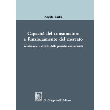 Capacità del consumatore e funzionamento del mercato. Valutazione e divieto delle pratiche commerciali