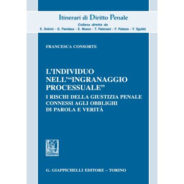 L'individuo nell'«ingranaggio processuale». I rischi della giustizia penale connessi agli obblighi di parola e verità