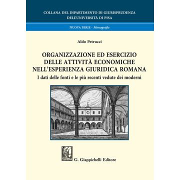 Organizzazione ed esercizio delle attività economiche nell'esperienza giuridica romana. I dati delle fonti e le più recenti vedute dei moderni