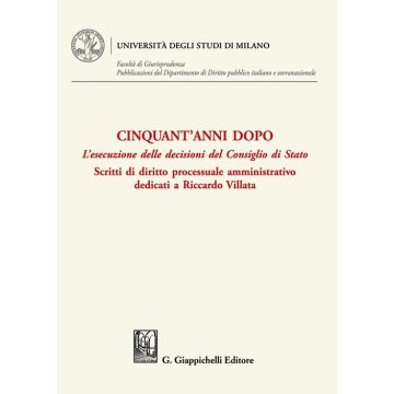 Cinquant'anni dopo. L'esecuzione delle decisioni del Consiglio di Stato. Scritti di diritto processuale amministrativo dedicati a Riccardo Villata