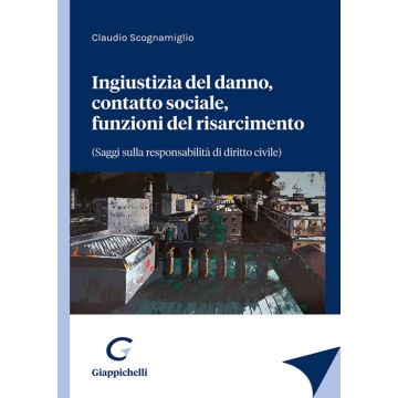 Ingiustizia del danno, contatto sociale, funzioni del risarcimento (saggi sulla responsabilità di diritto civile)