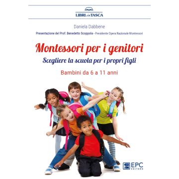Montessori per i genitori. Scegliere la scuola per i propri figli. Bambini da 6 a 11 anni