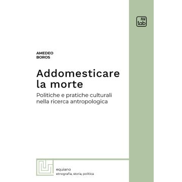 Addomesticare la morte. Politiche e pratiche culturali nella ricerca antropologica