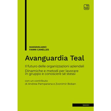 Avanguardia Teal. Il futuro delle organizzazioni aziendali. Dinamiche e metodi per lavorare in gruppo e conoscere sé stessi