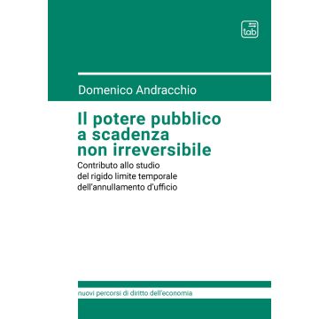 Il potere pubblico a scadenza non irreversibile. Contributo allo studio del rigido limite temporale dell'annullamento d'ufficio