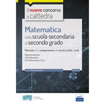 Matematica nella scuola secondaria. Manuale per prove scritte e orali del concorso a cattedra classi A26 e A27. Con software di simulazione