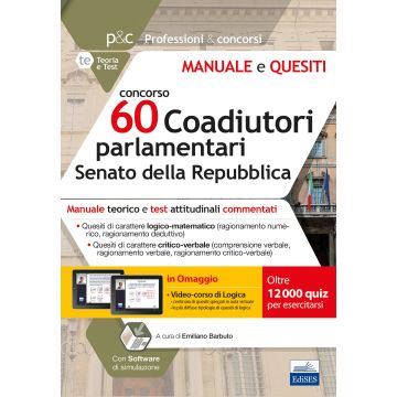 Concorso 60 coadiutori parlamentari al Senato della Repubblica. Manuale Teorico e Test attitudinali commentati di carattere logico-matematico e critico-verbale. Con simulazioni on line