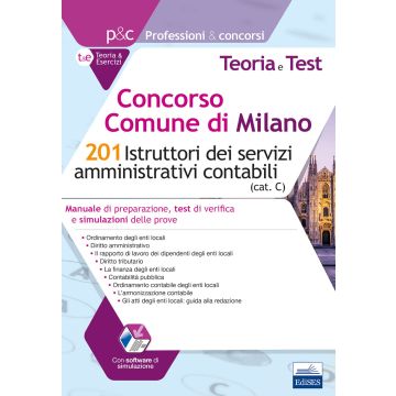 Concorso Comune di Milano. 201 Istruttori dei servizi amministrativi contabili. Manuale di preparazione, test di verifica e simulazioni delle prove. Con software di simulazione