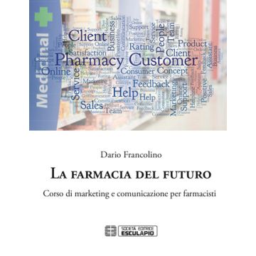 La farmacia del futuro. Corso di marketing e comunicazione per farmacisti