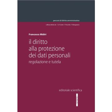 Il diritto alla protezione dei dati personali. Regolazione e tutela