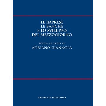 Le imprese le banche e lo sviluppo del Mezzogiorno. Scritti in onore di Adriano Giannola