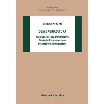 OGM e agricoltura. Evoluzione del quadro normativo, strategie di comunicazione, prospettive dell'innovazione