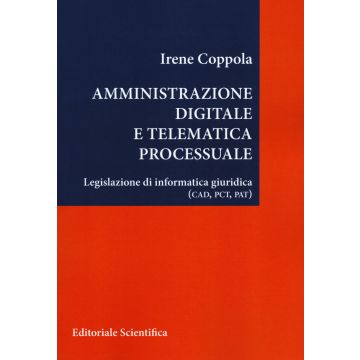 Amministrazione digitale e telematica processuale. Legislazione di informatica giuridica (CAD, PCT, PAT)