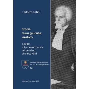 Storia di un giurista «eretico». Il diritto e il processo penale nel pensiero di Enrico Ferri