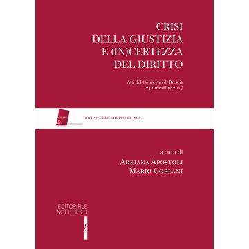 Crisi della giustizia e (in)certezza del diritto. Atti del Convegno di Brescia, 24 novembre 2017
