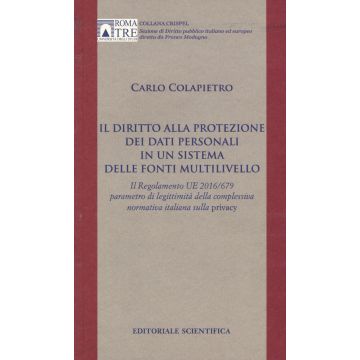 Il diritto alla protezione dei dati personali in un sistema delle fonti multilivello. Il Regolamento UE 2016/679 parametro di legittimità della complessiva normativa italiana sulla privacy