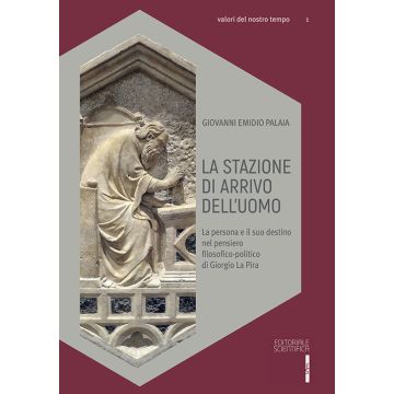 La stazione di arrivo dell'uomo. La persona e il suo destino nel pensiero filosofico-politico di Giorgio La Pira