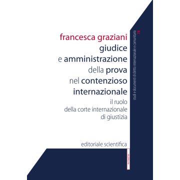 Giudice e amministrazione della prova nel contezioso internazionale. Il ruolo della corte internazionale di giustizia