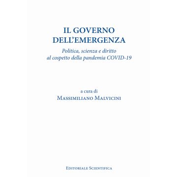 Il governo dell'emergenza. Politica, scienza e diritto al cospetto della pandemia Covid-19